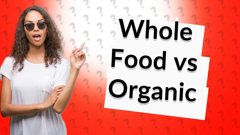 Whole Food vs Organic