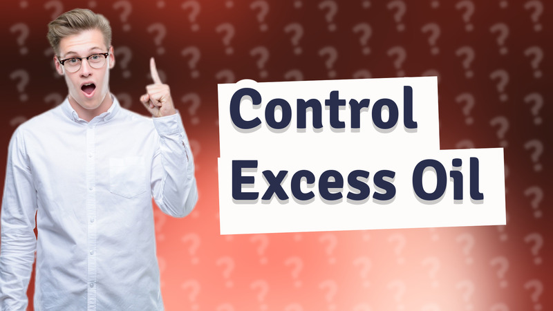 Control Excess Oil