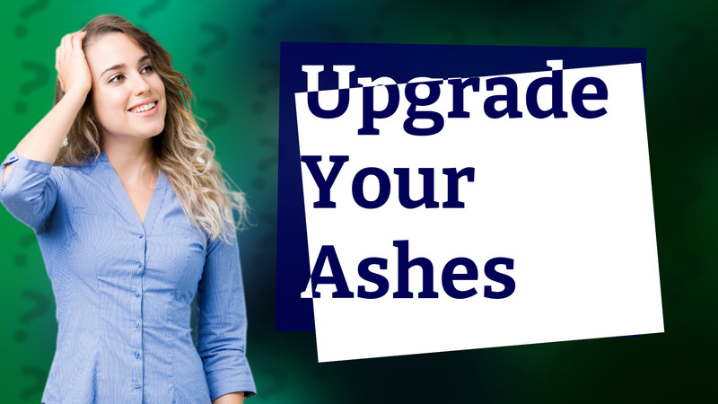 Upgrade Your Ashes