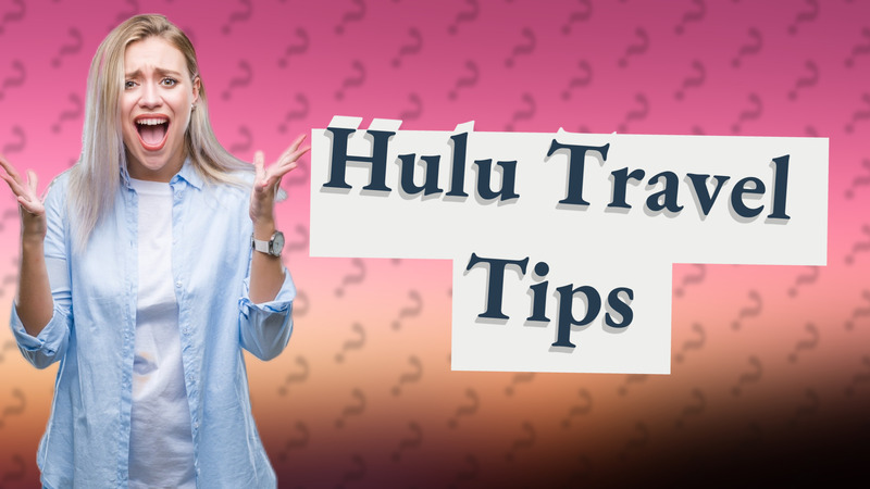 Hulu Travel Tips