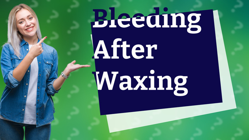 Bleeding After Waxing