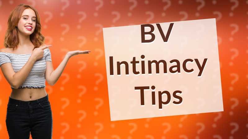 BV Intimacy Tips