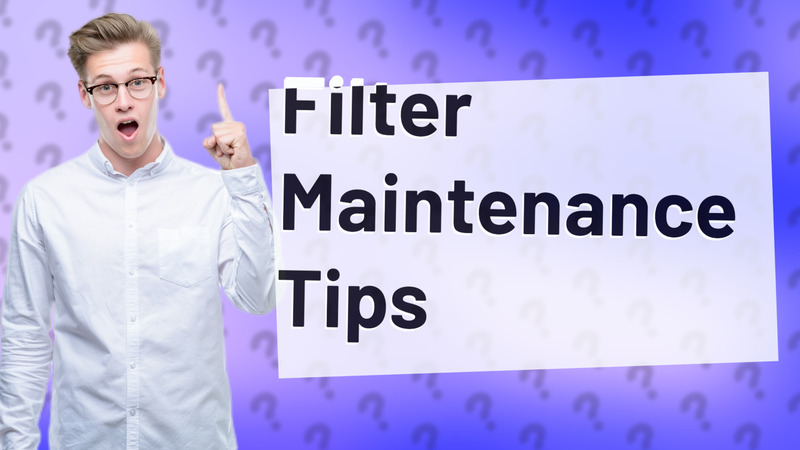Filter Maintenance Tips
