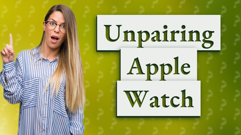 Unpairing Apple Watch