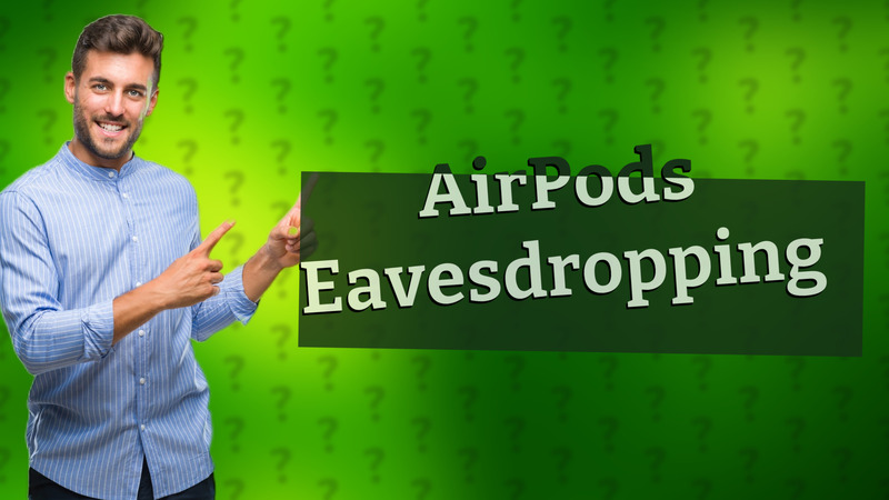 AirPods Eavesdropping