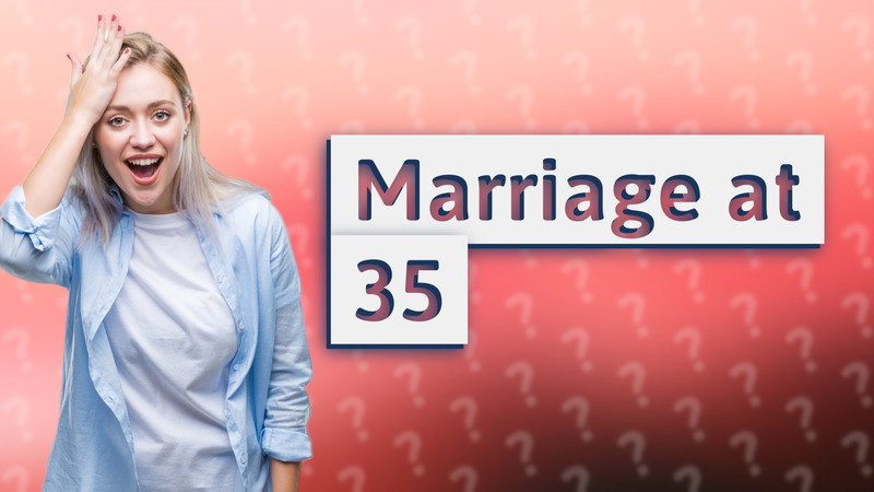 Marriage at 35