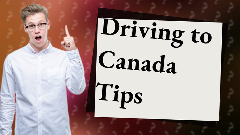 Driving to Canada Tips