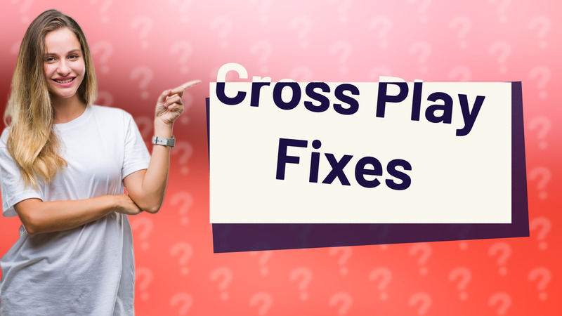 Cross Play Fixes
