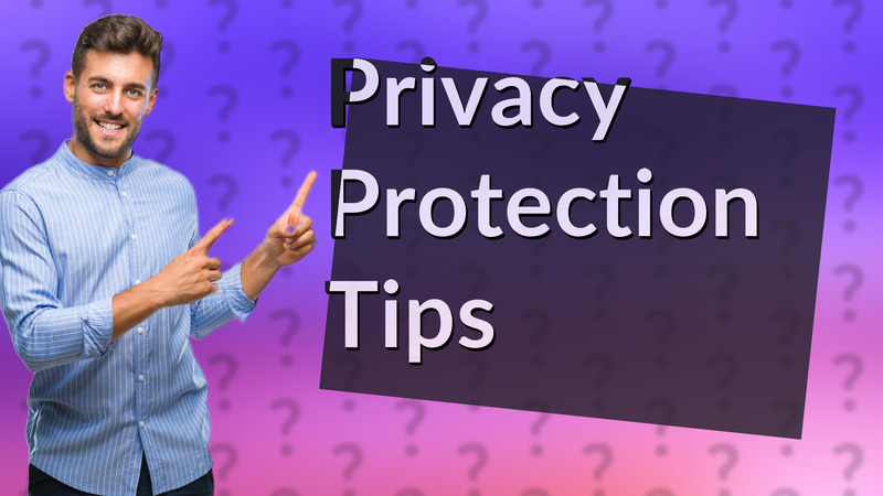 Privacy Protection Tips