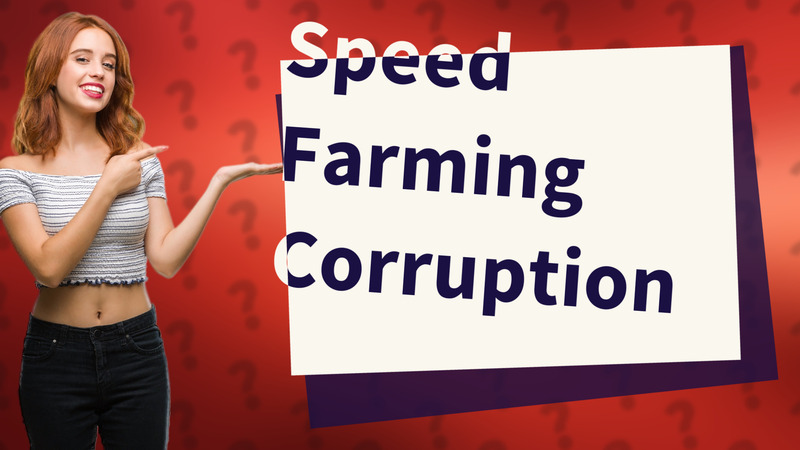 Speed Farming Corruption