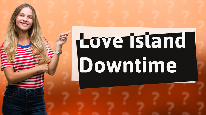 Love Island Downtime