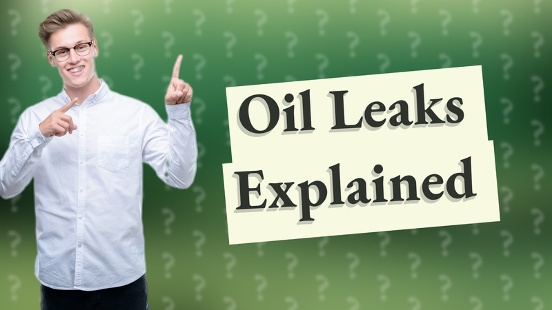 Oil Leaks Explained