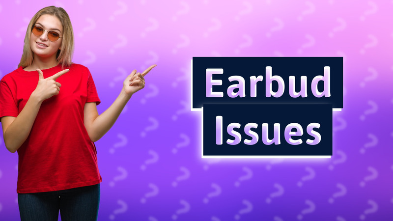 Earbud Issues