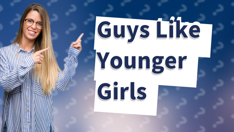 Guys Like Younger Girls