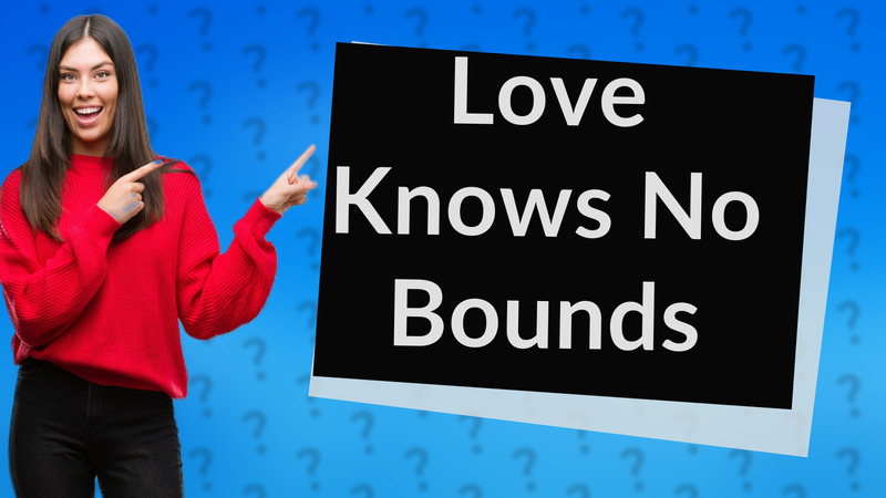 Love Knows No Bounds