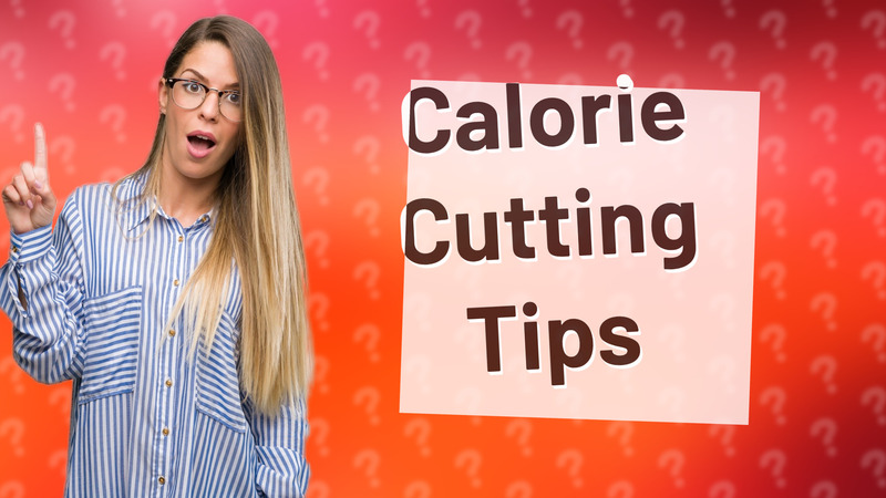Calorie Cutting Tips