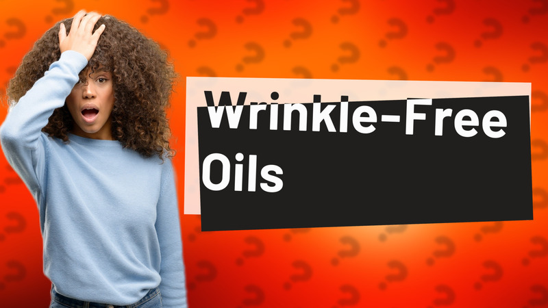 Wrinkle-Free Oils