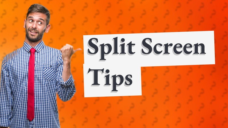 Split Screen Tips