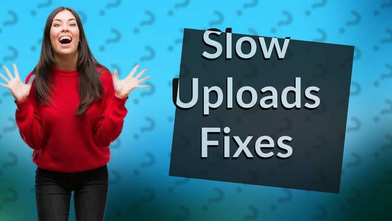 Slow Uploads Fixes