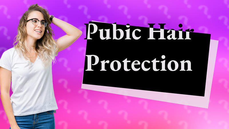 Pubic Hair Protection