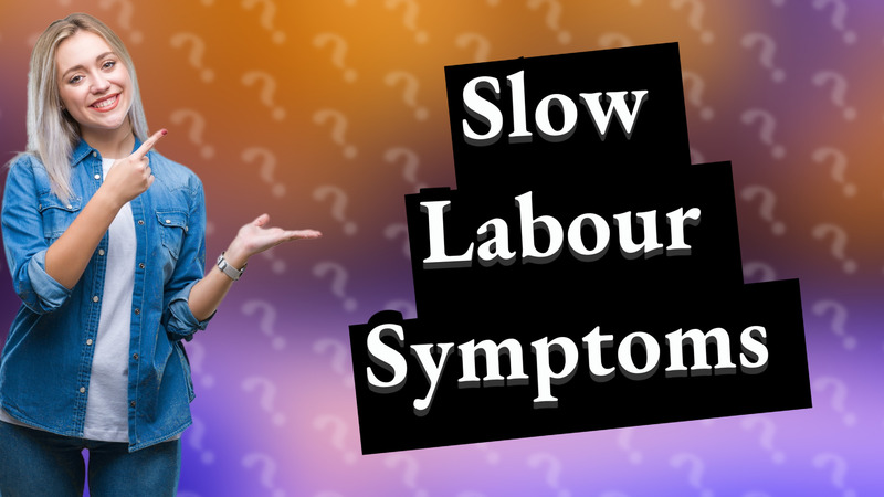 Slow Labour Symptoms