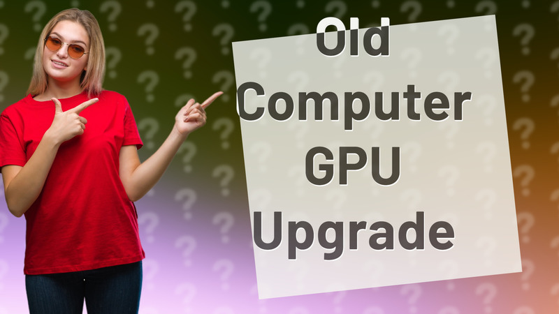 Old Computer GPU Upgrade