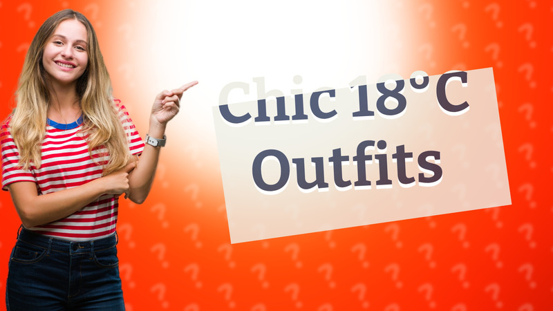 Chic 18°C Outfits