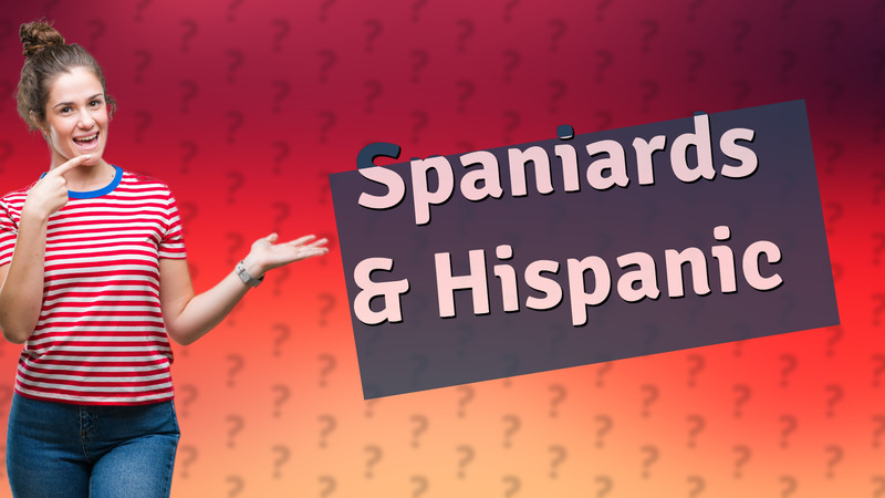 Spaniards & Hispanic