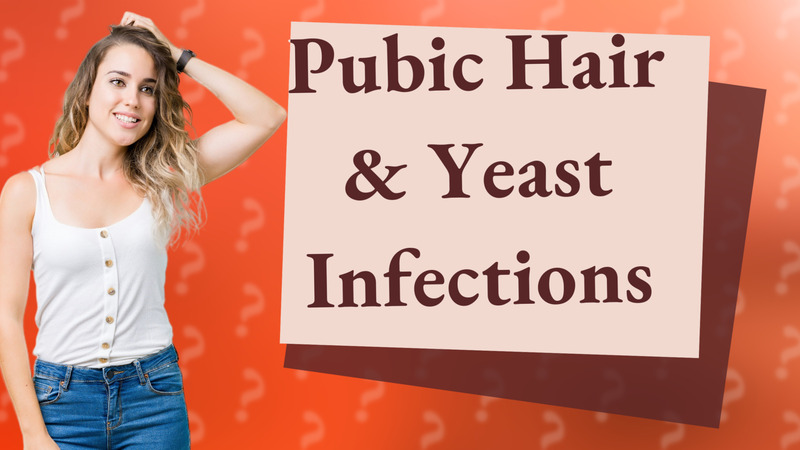 Pubic Hair & Yeast Infections