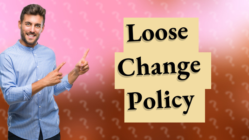Loose Change Policy