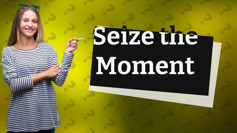 Seize the Moment