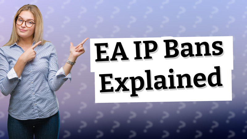 EA IP Bans Explained