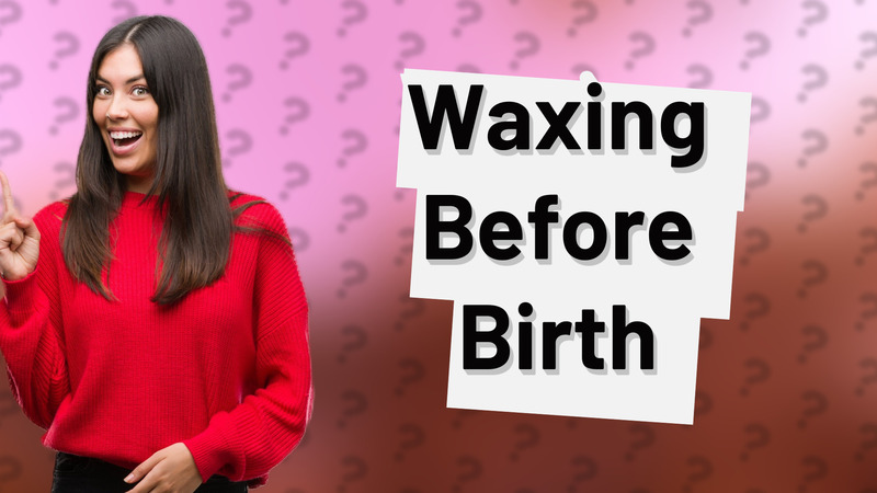 Waxing Before Birth