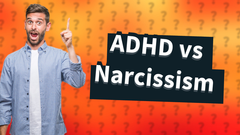 ADHD vs Narcissism