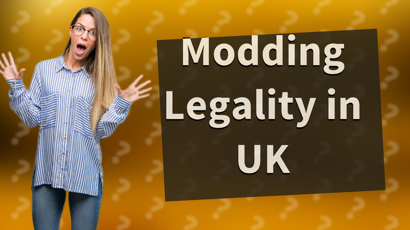 Modding Legality in UK