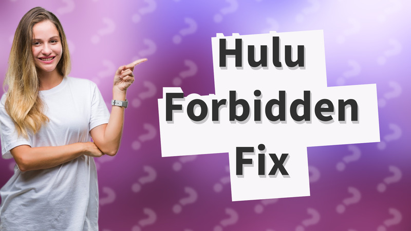 Hulu Forbidden Fix