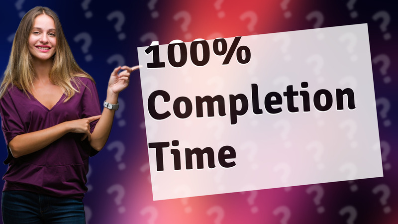 100% Completion Time
