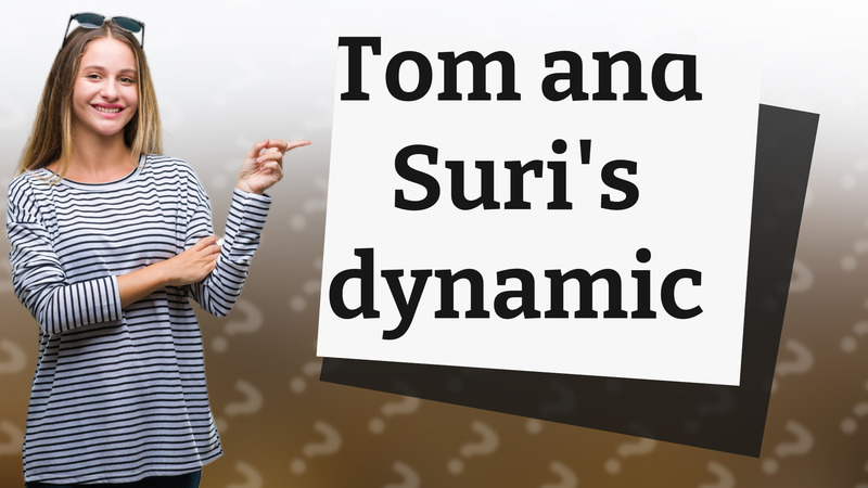 Tom and Suri's dynamic