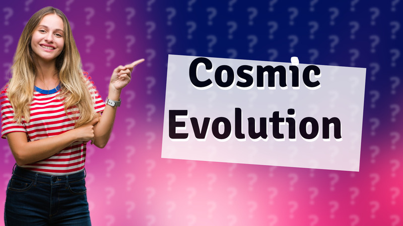 Cosmic Evolution
