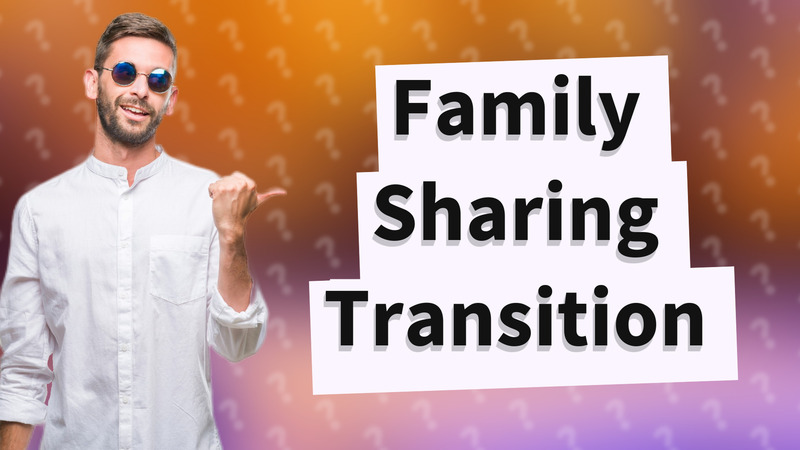 Family Sharing Transition