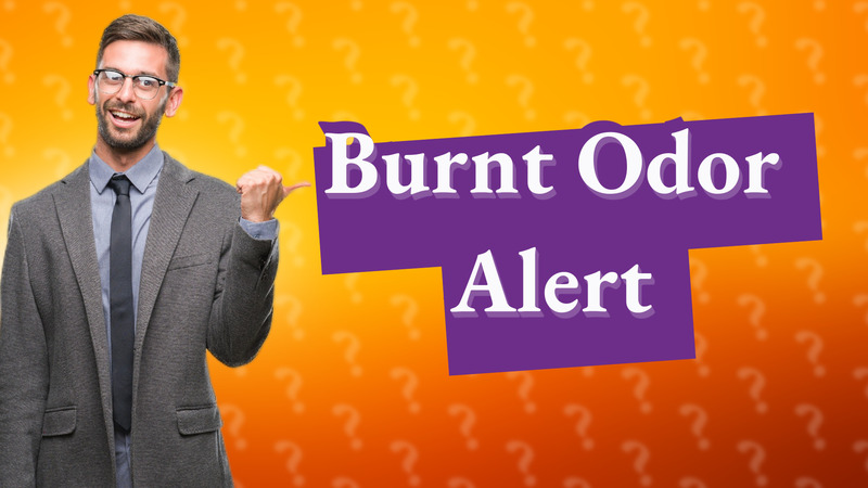 Burnt Odor Alert