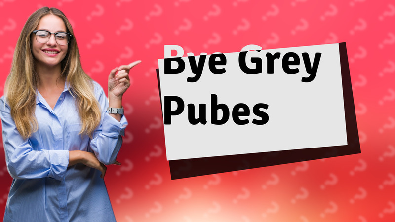 Bye Grey Pubes