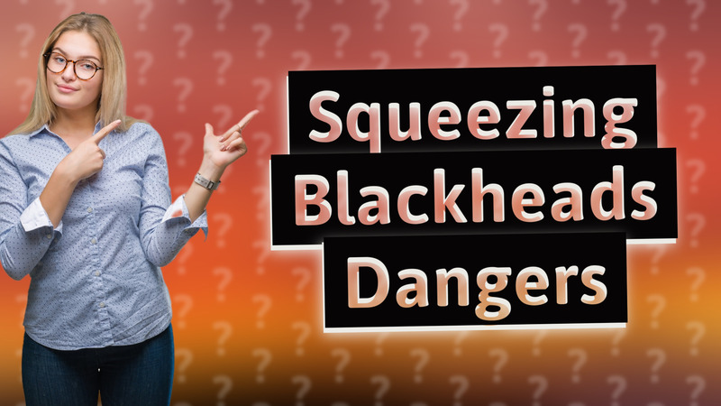 Squeezing Blackheads Dangers