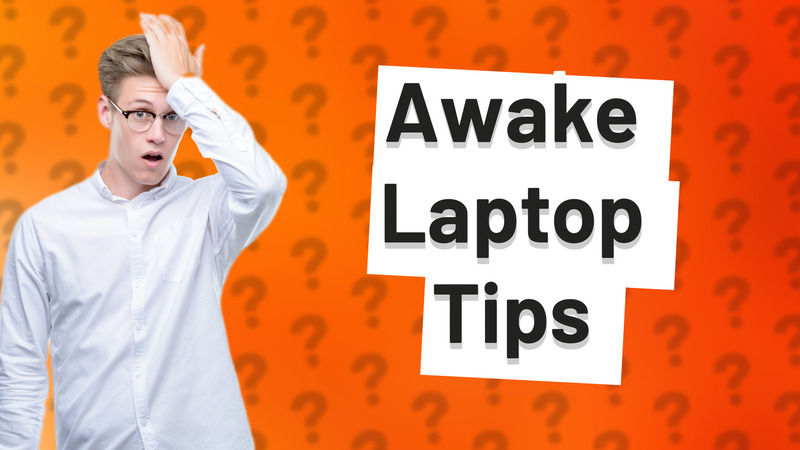 Awake Laptop Tips