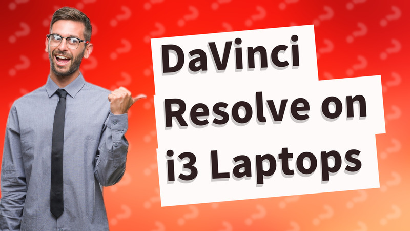DaVinci Resolve on i3 Laptops