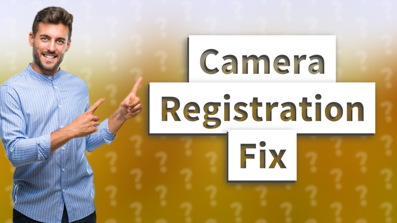 Camera Registration Fix