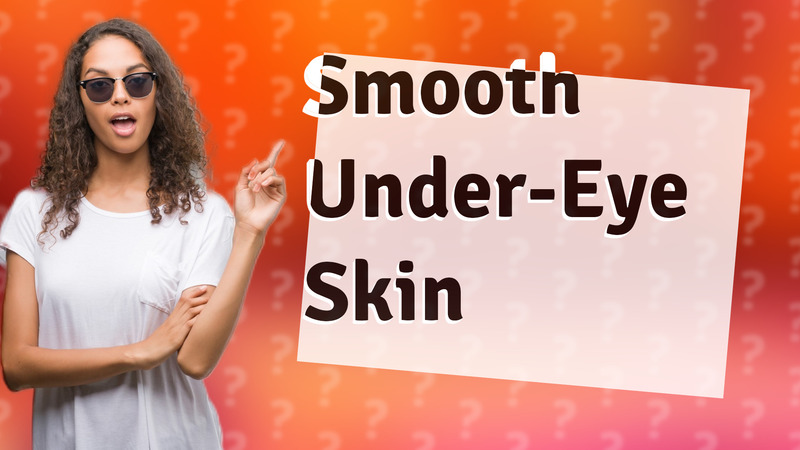 Smooth Under-Eye Skin