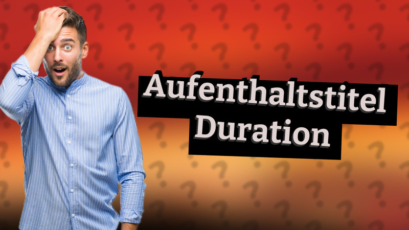 Aufenthaltstitel Duration