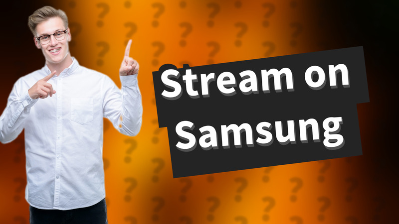 Stream on Samsung