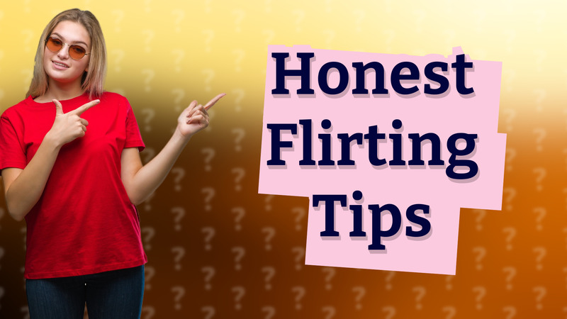 Honest Flirting Tips